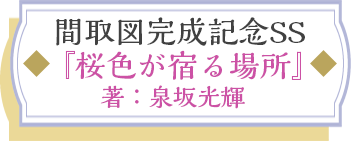 間取図完成記念SS『桜色が宿る場所』